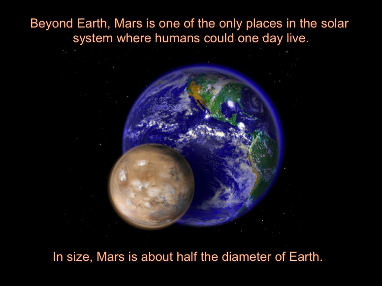 Beyond Earth, Mars is one of the only places in the solar system where humans could one day live. In size, Mars is about half the diameter of Earth. Planet Mars' size comparison is about half the diameter of Earth.