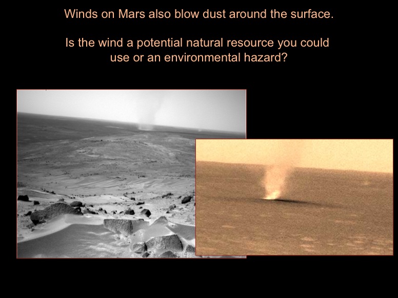 Winds on Mars also blow dust around the surface. Is the wind a potential natural resource you could use or an environmental hazard? The 2 images show 'dust devils' on the Martian surface.
